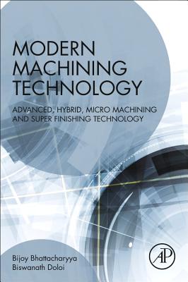 Modern Machining Technology: Advanced, Hybrid, Micro Machining and Super Finishing Technology - Bhattacharyya, Bijoy, and Doloi, Biswanath