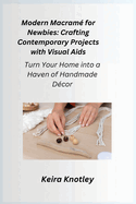 Modern Macram? for Newbies: Turn Your Home into a Haven of Handmade D?cor