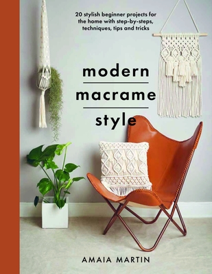 Modern Macrame Style: 20 stylish beginner projects for the home with step-by-steps, techniques, tips and tricks - Martin, Amaia