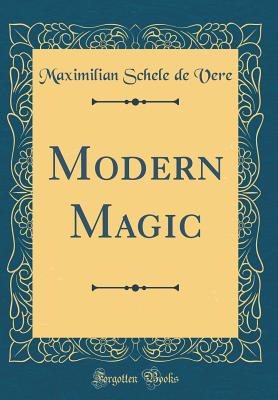 Modern Magic (Classic Reprint) - Vere, Maximilian Schele De