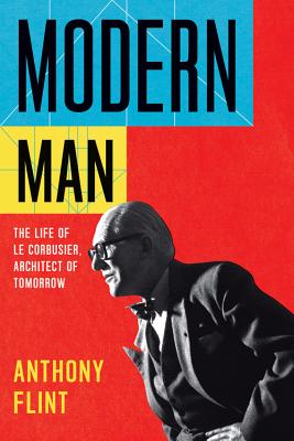 Modern Man: The Life of Le Corbusier, Architect of Tomorrow - Flint, Anthony, Mr.