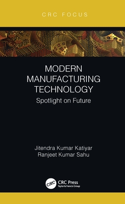 Modern Manufacturing Technology: Spotlight on Future - Katiyar, Jitendra Kumar, and Sahu, Ranjeet Kumar