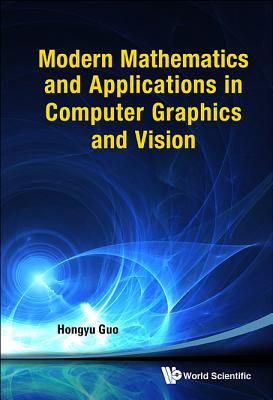 Modern Mathematics and Applications in Computer Graphics and Vision - Guo, Hongyu