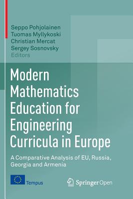 Modern Mathematics Education for Engineering Curricula in Europe: A Comparative Analysis of Eu, Russia, Georgia and Armenia - Pohjolainen, Seppo (Editor), and Myllykoski, Tuomas (Editor), and Mercat, Christian (Editor)