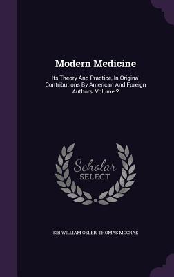 Modern Medicine: Its Theory and Practice, in Original Contributions by American and Foreign Authors, Volume 2 - Osler, Sir William, and McCrae, Thomas