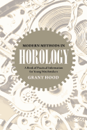 Modern Methods in Horology: A Book of Practical Information for Young Watchmakers (Classic Reprint)