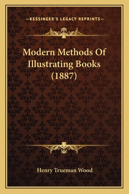 Modern Methods of Illustrating Books (1887) - Wood, Henry Trueman