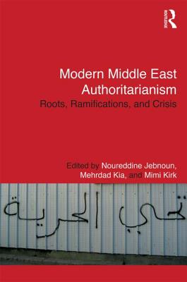 Modern Middle East Authoritarianism: Roots, Ramifications, and Crisis - Jebnoun, Noureddine (Editor), and Kia, Mehrdad (Editor), and Kirk, Mimi (Editor)