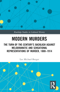 Modern Murders: The Turn-of-the-Century's Backlash Against Melodramatic and Sensational Representations of Murder, 1880-1914