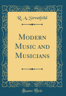 Modern Music and Musicians (Classic Reprint)