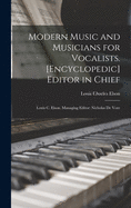 Modern Music and Musicians for Vocalists. [Encyclopedic] Editor in Chief: Louis C. Elson. Managing Editor: Nicholas De Vore