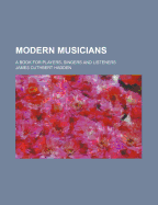 Modern musicians; a book for players, singers and listeners - Hadden, J. Cuthbert