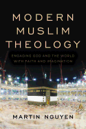Modern Muslim Theology: Engaging God and the World with Faith and Imagination