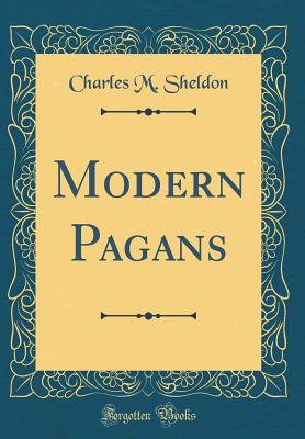 Modern Pagans (Classic Reprint) - Sheldon, Charles M