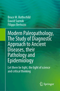 Modern Paleopathology, The Study of Diagnostic Approach to Ancient Diseases, their Pathology and Epidemiology: Let there be light, the light of science and critical thinking