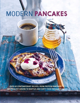 Modern Pancakes: Over 60 Contemporary Recipes, from Protein Pancakes and Healthy Grains to Waffles and Dirty Food Indulgences - Ryland Peters & Small