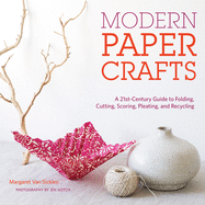Modern Paper Crafts: A 21st-Century Guide to Folding, Cutting, Scoring, Pleating, and Recycling