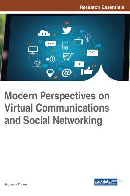 Modern Perspectives on Virtual Communications and Social Networking - Thakur, Jyotsana (Editor)
