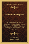 Modern Philosophers: Lectures Delivered At The University Of Copenhagen During The Autumn Of 1902, And Lectures On Bergson, Delivered In 1913 (1915)