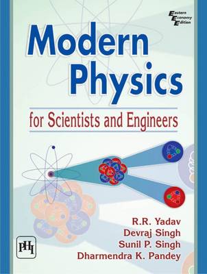 Modern Physics for Scientists and Engineers - Yadav, R. R., and Singh, Devraj, and Singh, Sunil P.