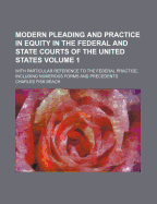 Modern Pleading and Practice in Equity in the Federal and State Courts of the United States: With Particular Reference to the Federal Practice, Including Numerous Forms and Precedents