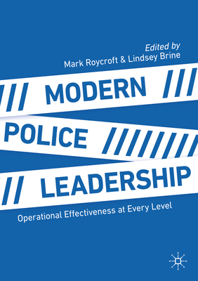 Modern Police Leadership: Operational Effectiveness at Every Level - Roycroft, Mark (Editor), and Brine, Lindsey (Editor)