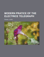 Modern Pratice of the Electrice Telegraph