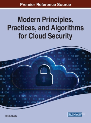 Modern Principles, Practices, and Algorithms for Cloud Security - Gupta, Brij B (Editor)