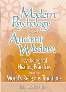 Modern Psychology and Ancient Wisdom: Psychological Healing Practices from the World's Religious Traditions