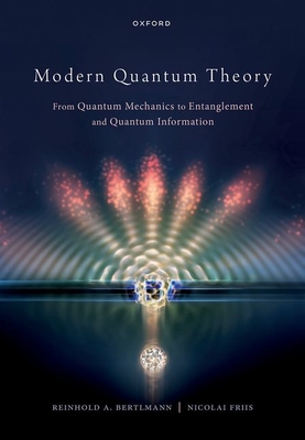 Modern Quantum Theory: From Quantum Mechanics to Entanglement and Quantum Information - Bertlmann, Reinhold, Prof., and Friis, Nicolai, Dr.