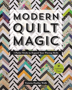 Modern Quilt Magic: 5 Parlor Tricks to Expand Your Piecing Skills