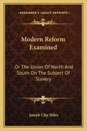 Modern Reform Examined: Or The Union Of North And South On The Subject Of Slavery