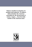 Modern scientific investigation: its methods and tendencies. An address delivered before the American association for the advancement of science, August, ... from the ninth number of the American natur - Newberry, J S