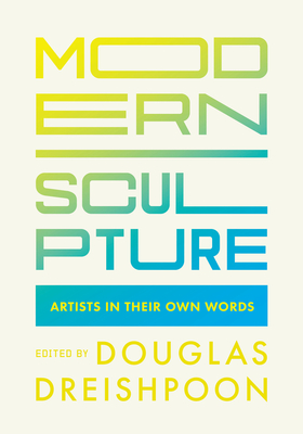 Modern Sculpture: Artists in Their Own Words - Dreishpoon, Douglas (Editor)