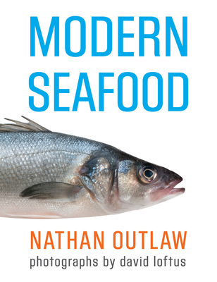 Modern Seafood - Outlaw, Nathan, Mr., and Loftus, David (Photographer), and Stein, Rick (Foreword by)
