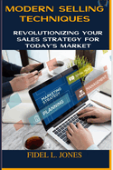 Modern Selling Techniques: Revolutionizing Your Sales Strategy for Today's Market