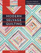 Modern Selvage Quilting: Easy-Sew Methods, 17 Projects Small to Large