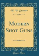 Modern Shot Guns (Classic Reprint)