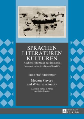 Modern Slavery and Water Spirituality: A Critical Debate in Africa and Latin America - C/O Prof Dr Begenat-Neuschfer, and Phaf-Rheinberger, Ineke