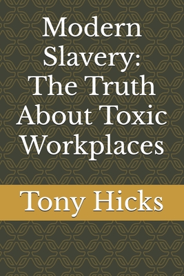 Modern Slavery: The Truth About Toxic Workplaces - Hicks, Tony