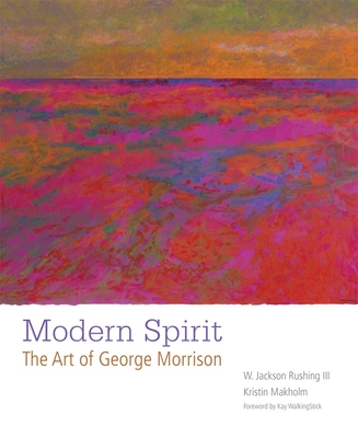 Modern Spirit: The Art of George Morrison - Rushing, W Jackson, and Makholm, Kristin, and Walkingstick, Kay (Foreword by)