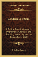 Modern Spiritism: A Critical Examination of Its Phenomena, Character and Teaching in the Light of the Known Facts 1920
