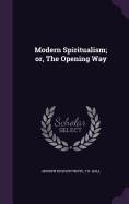 Modern Spiritualism; Or, the Opening Way