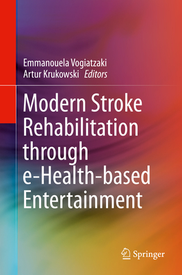 Modern Stroke Rehabilitation Through E-Health-Based Entertainment - Vogiatzaki, Emmanouela (Editor), and Krukowski, Artur (Editor)