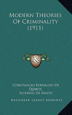 Modern Theories Of Criminality (1911) - De Quiros, Constancio Bernaldo, and De Salvio, Alfonso (Translated by), and Smithers, William W (Introduction by)