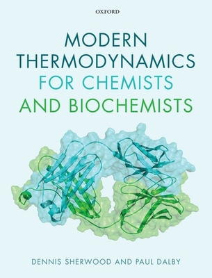 Modern Thermodynamics for Chemists and Biochemists - Sherwood, Dennis, and Dalby, Paul