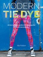 Modern Tie Dye: An ECO-Friendly Guide to Colouring Your Clothes & Accessories