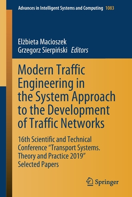 Modern Traffic Engineering in the System Approach to the Development of Traffic Networks: 16th Scientific and Technical Conference Transport Systems. Theory and Practice 2019 Selected Papers - Macioszek, El bieta (Editor), and Sierpi ski, Grzegorz (Editor)
