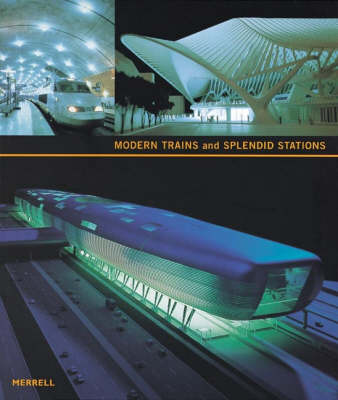 Modern Trains and Splendid Stations: Architecture, Design, and Rail Travel for the Twenty-First Century - Thorne, Martha (Editor), and Art Institute of Chicago (Compiled by)