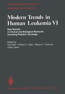 Modern Trends in Human Leukemia VI: New Results in Clinical and Biological Research Including Pediatric Oncology - Neth, Rolf (Editor), and Gallo, Robert C, Dr. (Editor), and Greaves, Melvyn F (Editor)